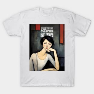 A Women's Choice: The Hardest Decision a Woman Can Make Isn't Yours T-Shirt